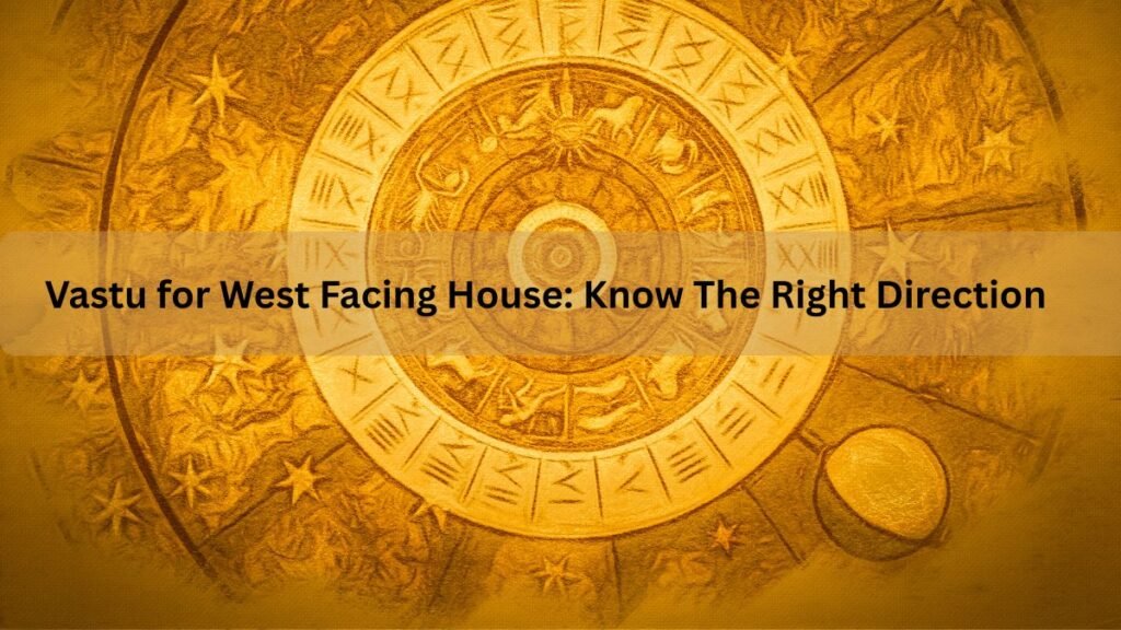 Vastu for West Facing House: Know The Right Direction